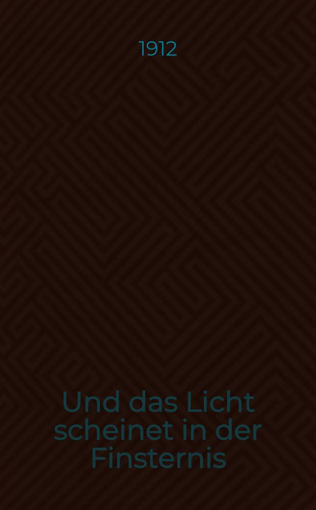 Und das Licht scheinet in der Finsternis : Schauspiel in fünf Aufzügen