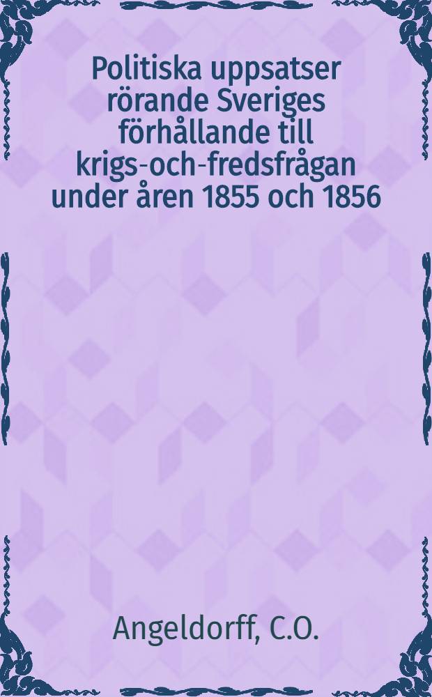 Politiska uppsatser rörande Sveriges förhållande till krigs-och-fredsfrågan under åren 1855 och 1856