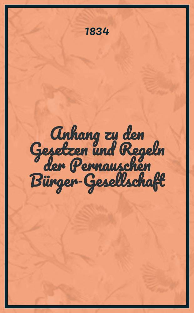 Anhang zu den Gesetzen und Regeln der Pernauschen Bürger-Gesellschaft