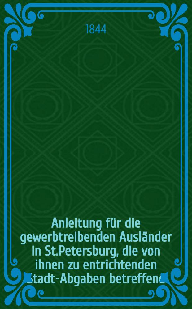 Anleitung für die gewerbtreibenden Ausländer in St.Petersburg, die von ihnen zu entrichtenden Stadt-Abgaben betreffend