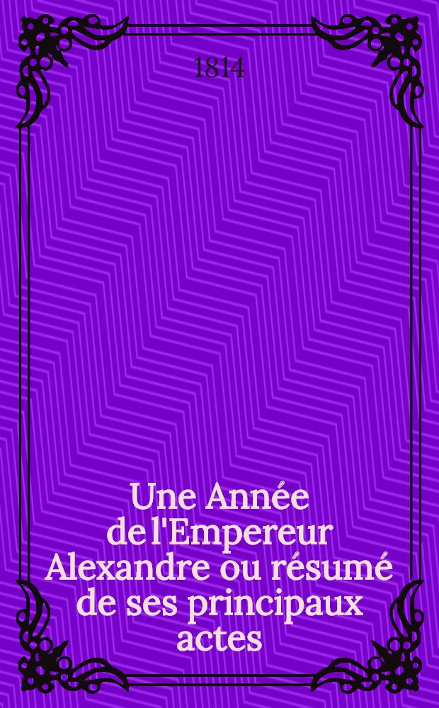 Une Année de l'Empereur Alexandre ou résumé de ses principaux actes