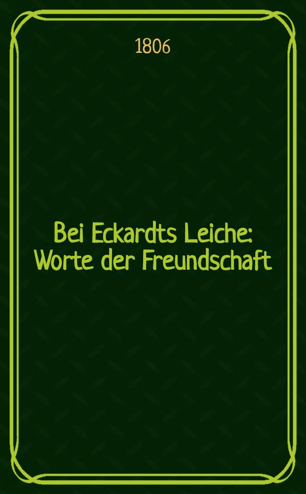 Bei Eckardts Leiche : Worte der Freundschaft