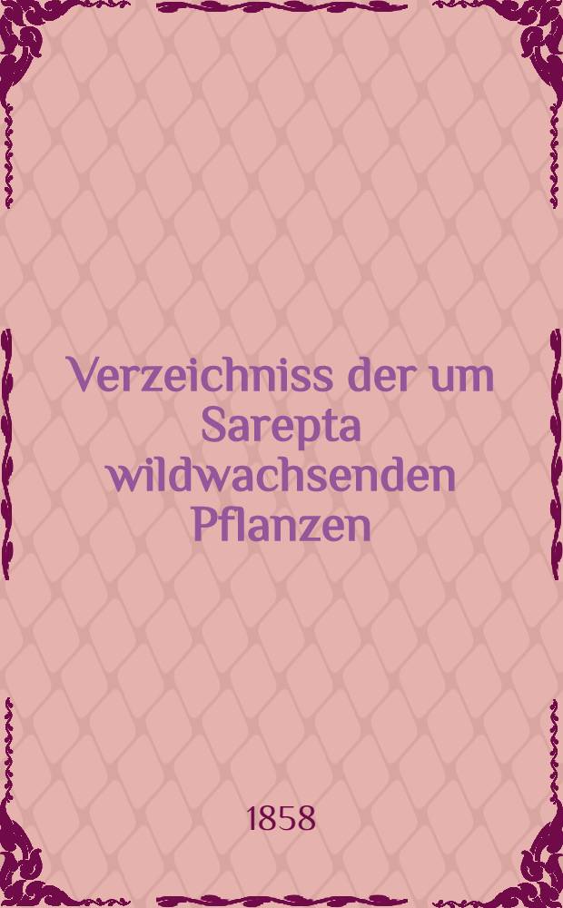 Verzeichniss der um Sarepta wildwachsenden Pflanzen