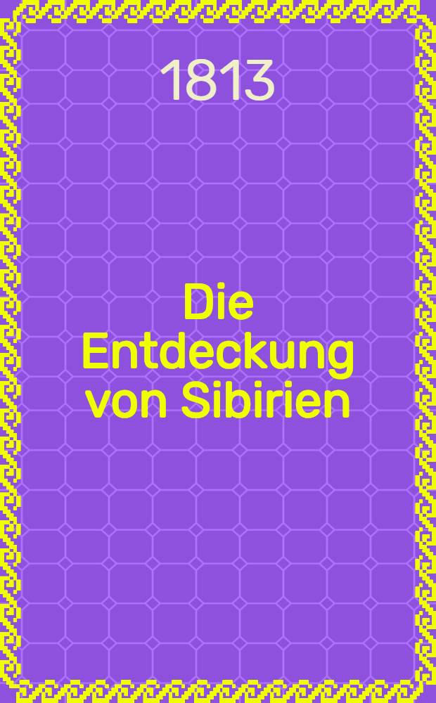 Die Entdeckung von Sibirien : Nebst einer kurzen Geschichte der Kosaken