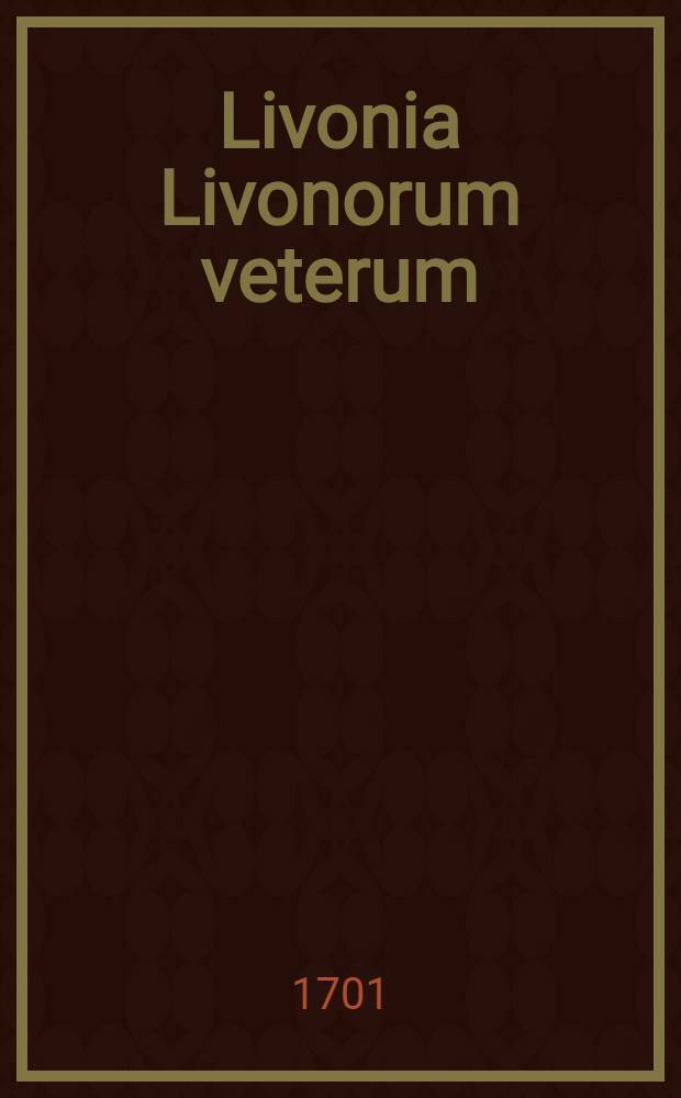 Livonia Livonorum veterum (Lettiorum) originem, sedem, annum mensesque enarrabit