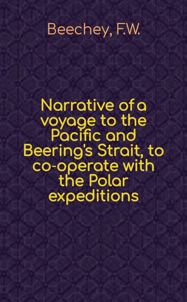 Narrative of a voyage to the Pacific and Beering's Strait, to co-operate with the Polar expeditions : Performed in the years 1825, 1826, 1828, 1828