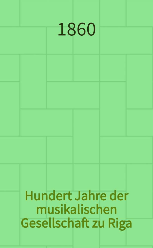 Hundert Jahre der musikalischen Gesellschaft zu Riga