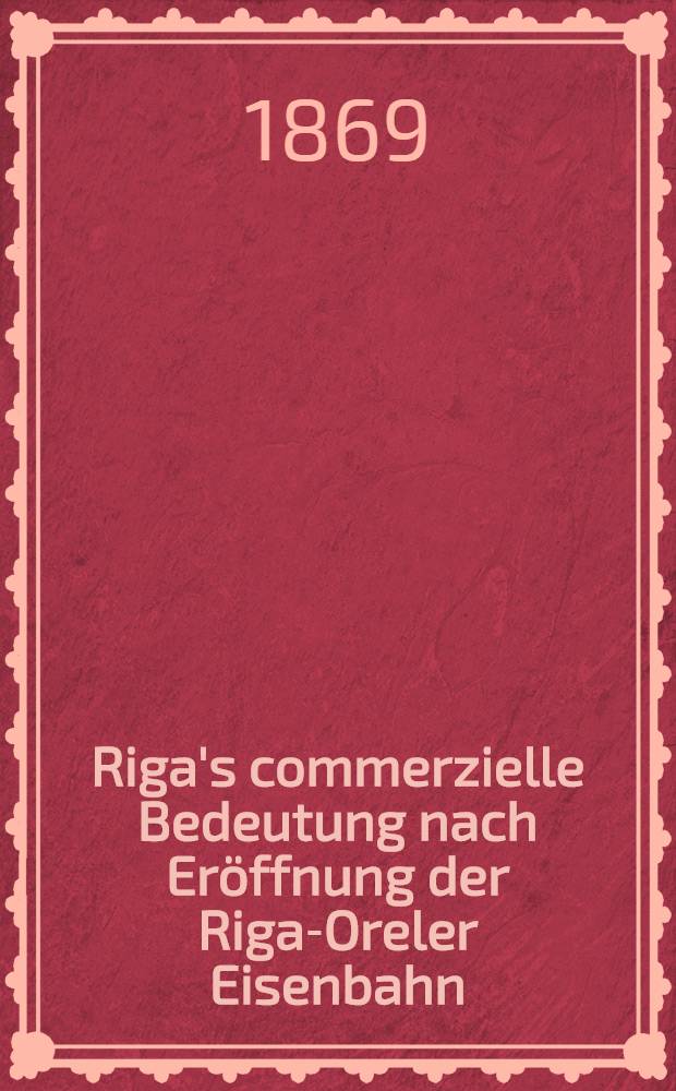Riga's commerzielle Bedeutung nach Eröffnung der Riga-Oreler Eisenbahn