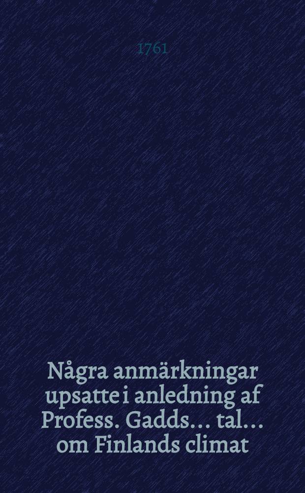 Några anmärkningar upsatte i anledning af Profess. Gadds... tal... om Finlands climat