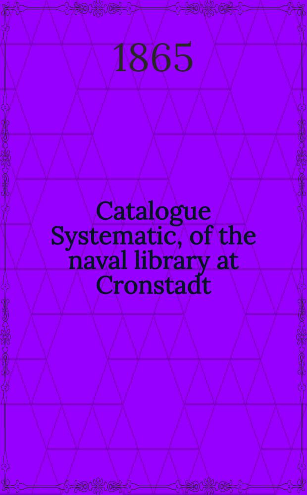 Catalogue Systematic, of the naval library at Cronstadt : Section English books