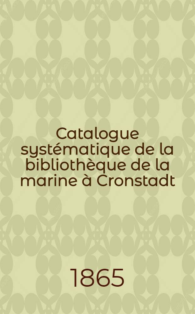 Catalogue systématique de la bibliothèque de la marine à Cronstadt : Section des livres français