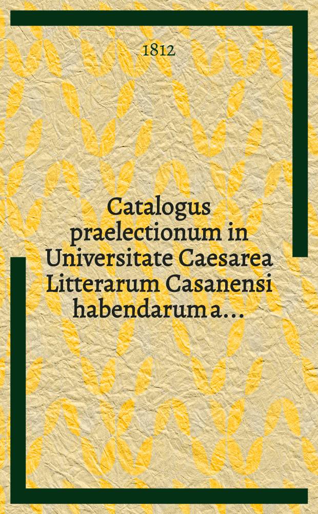 Catalogus praelectionum in Universitate Caesarea Litterarum Casanensi habendarum a. ... = Казанский университет. Обозрение преподавателей