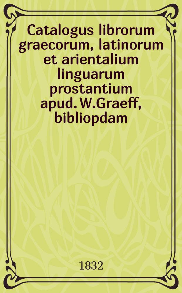 Catalogus librorum graecorum, latinorum et arientalium linguarum prostantium apud. W.Graeff, bibliopdam