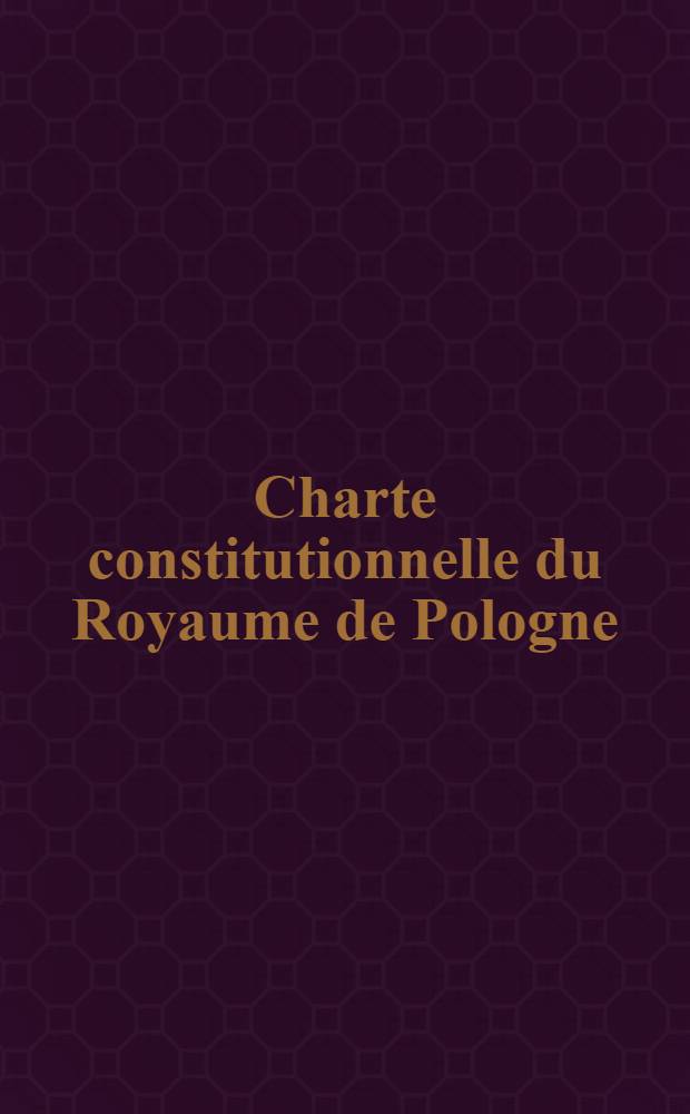 Charte constitutionnelle du Royaume de Pologne = Ustawa konstytucyjna Królestwa Polskiego