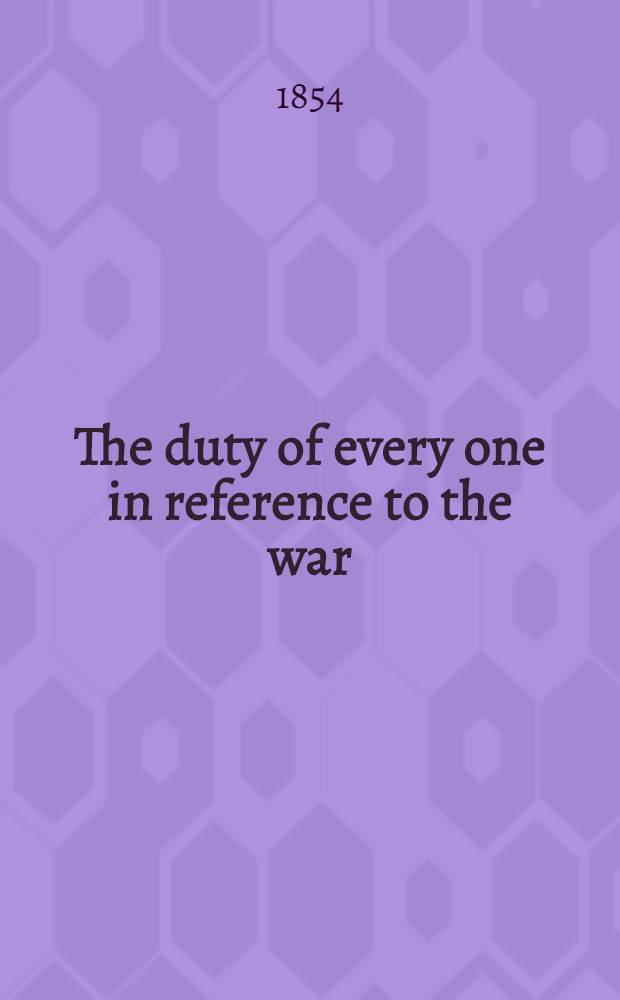 The duty of every one in reference to the war: or, in what way we may venture to hope the Lord will maintain our cause : A sermon