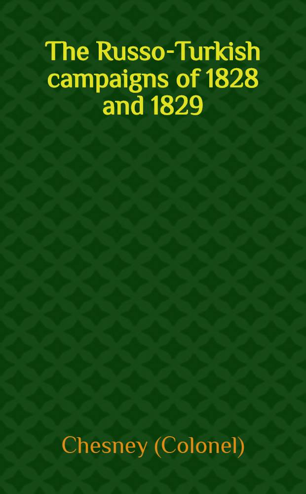 The Russo-Turkish campaigns of 1828 and 1829: with a view of the present state of affairs in the East