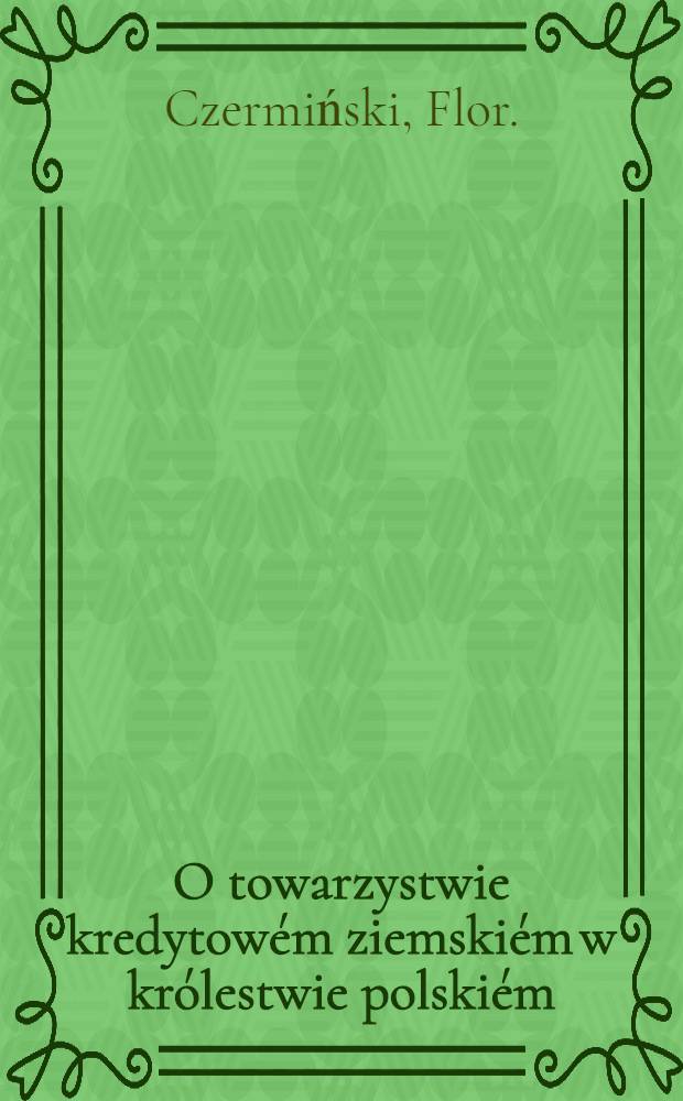 O towarzystwie kredytowém ziemskiém w królestwie polskiém