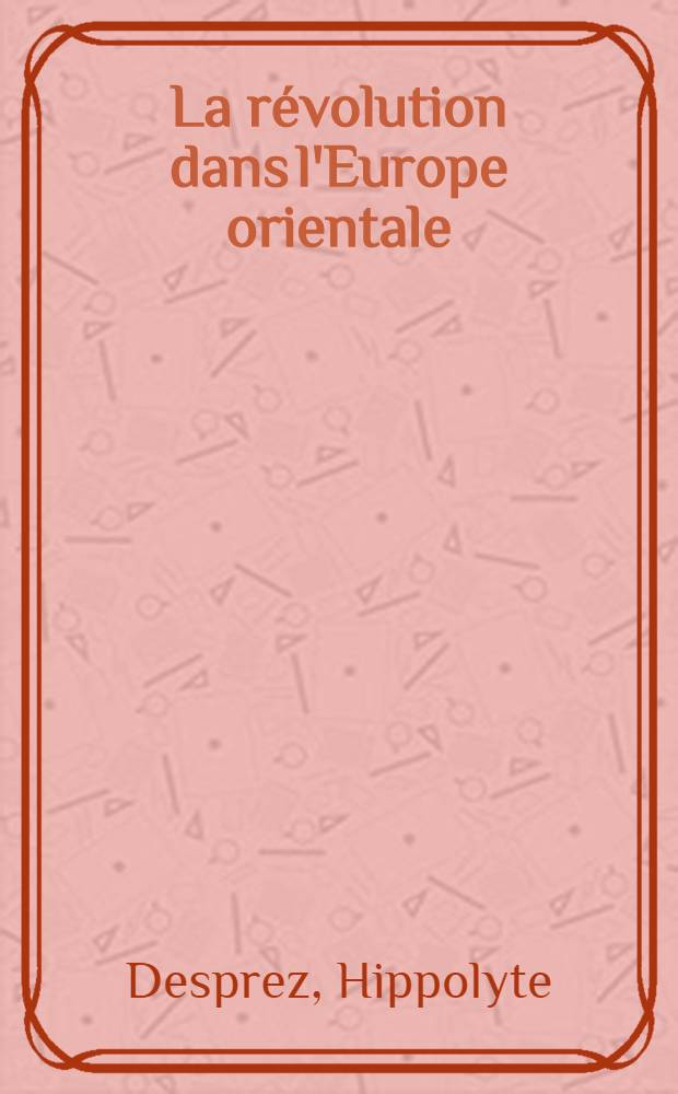 La révolution dans l'Europe orientale : Les Roumains, le protectorat russe et la Turquie
