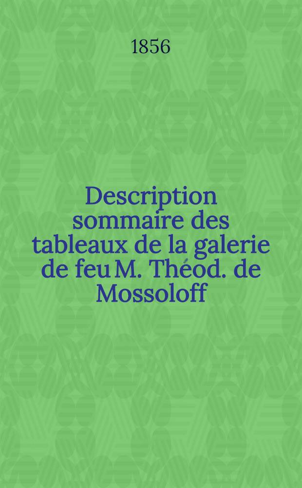 Description sommaire des tableaux de la galerie de feu M. Théod. de Mossoloff