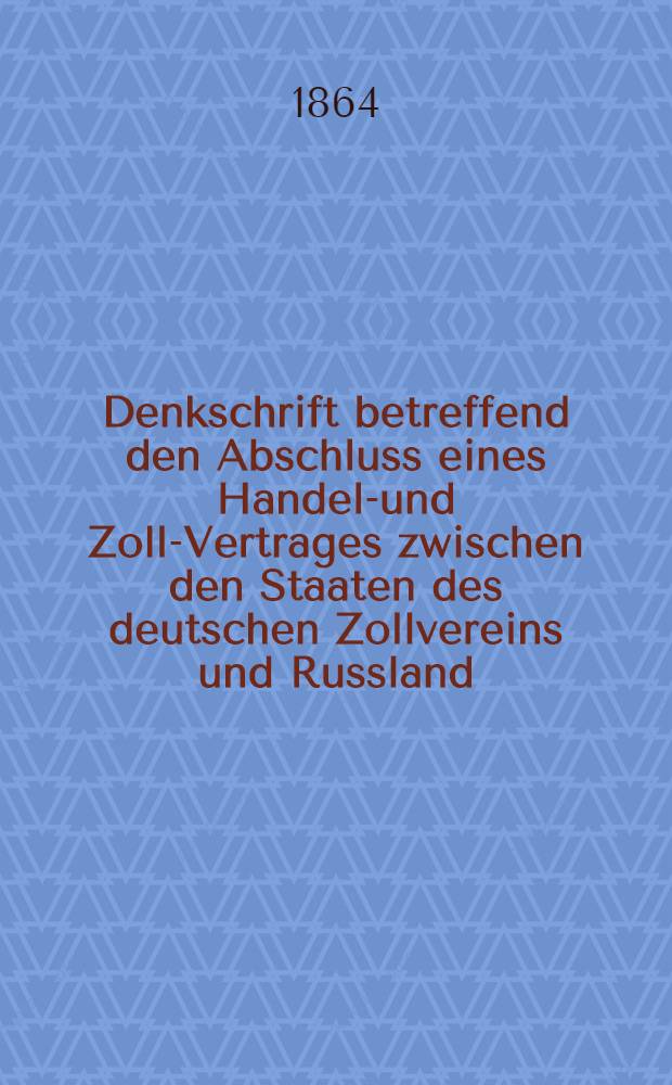 Denkschrift betreffend den Abschluss eines Handels- und Zoll-Vertrages zwischen den Staaten des deutschen Zollvereins und Russland