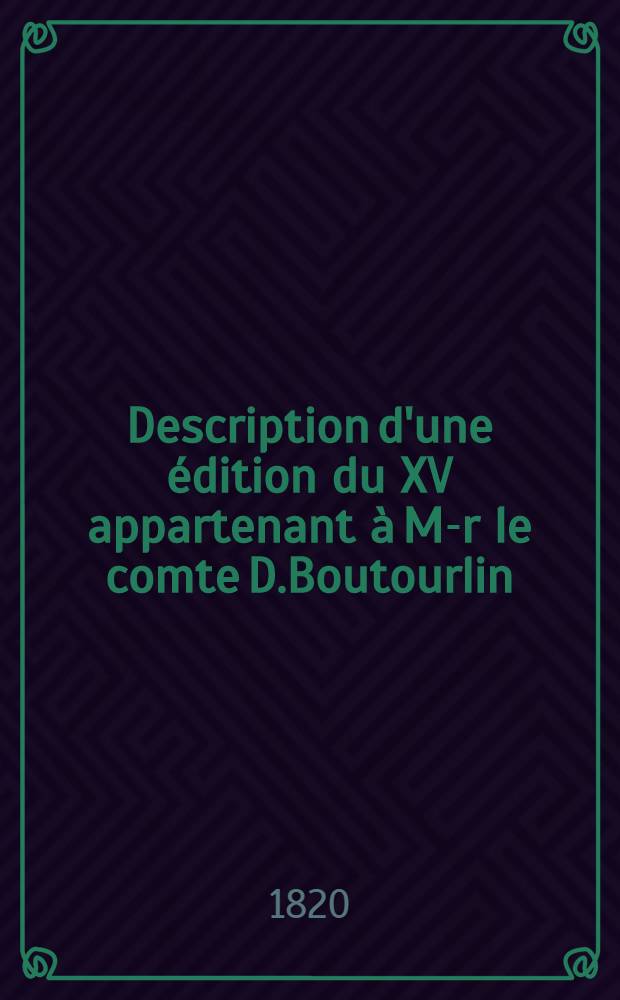 Description d'une édition du XV appartenant à M-r le comte D.Boutourlin