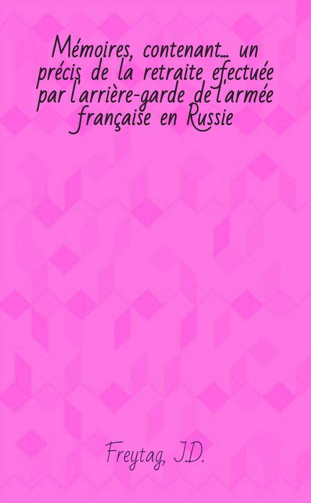 Mémoires, contenant... un précis de la retraite efectuée par l'arrière-garde de l'armée française en Russie : Accompagnés de notes historiques, topographiques et critiques par C. de B