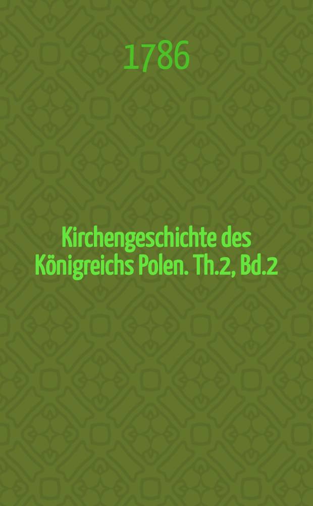Kirchengeschichte des Königreichs Polen. Th.2, Bd.2 : Beyträge zu der Reformationsgeschichte in Polen und Litthauen
