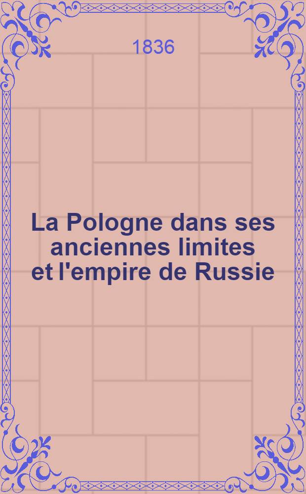 La Pologne dans ses anciennes limites et l'empire de Russie
