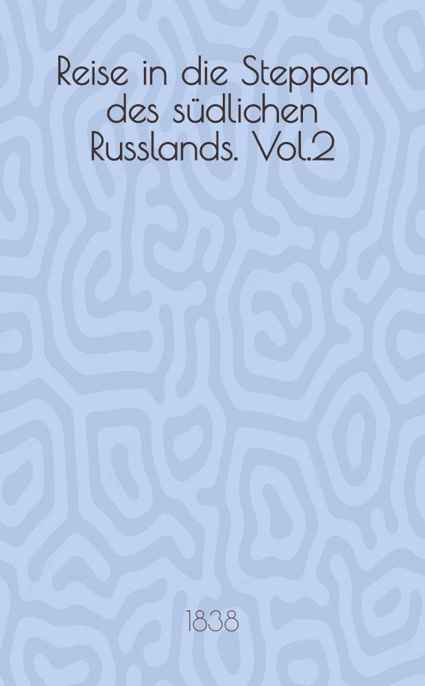 Reise in die Steppen des s&uuml;dlichen Russlands. Vol.2