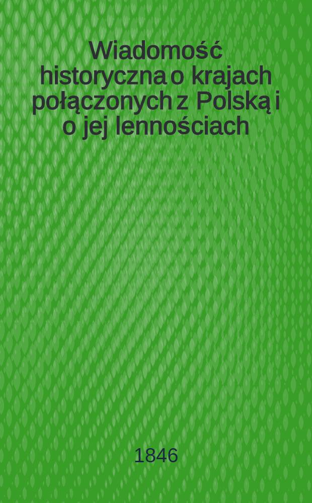 Wiadomość historyczna o krajach połączonych z Polską i o jej lennościach