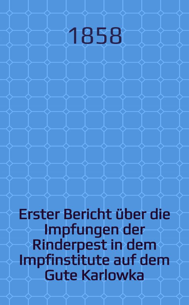 Erster Bericht über die Impfungen der Rinderpest in dem Impfinstitute auf dem Gute Karlowka