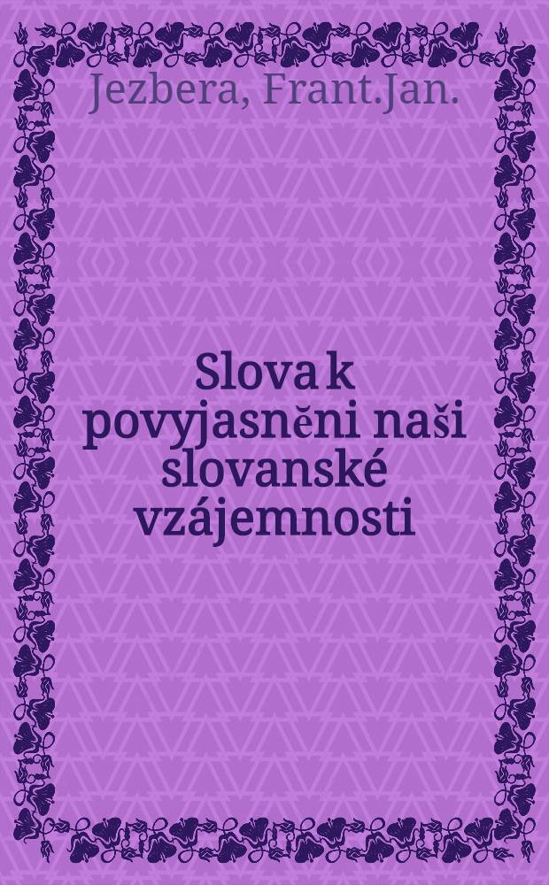 Slova k povyjasnĕni na&scaron;i slovansk&eacute; vz&aacute;jemnosti