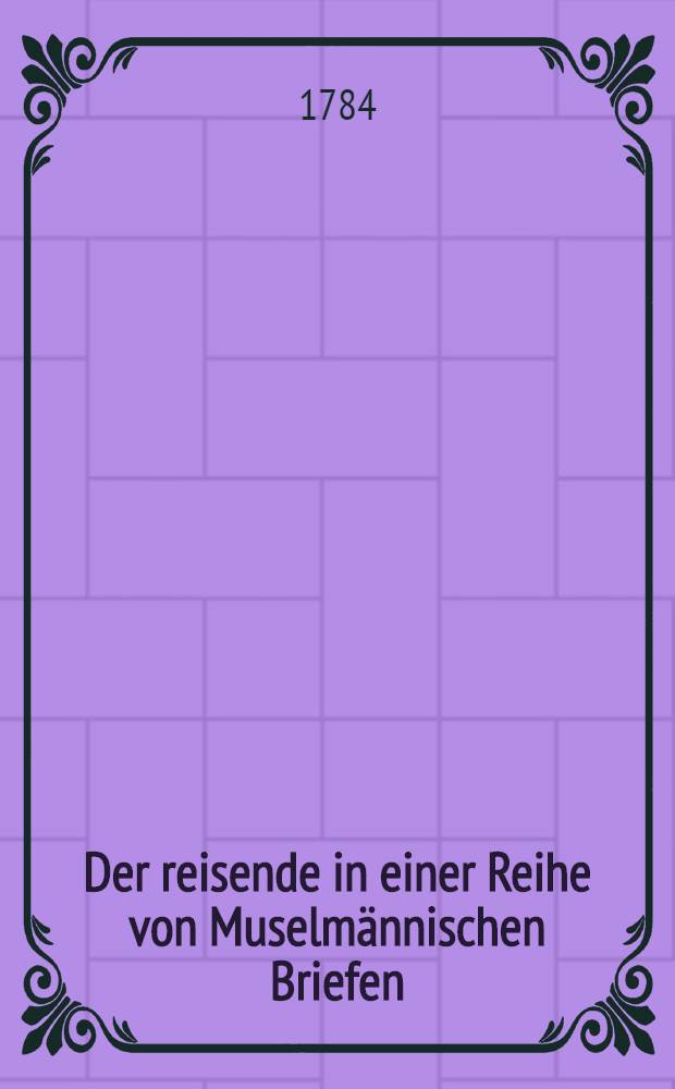 Der reisende in einer Reihe von Muselmännischen Briefen