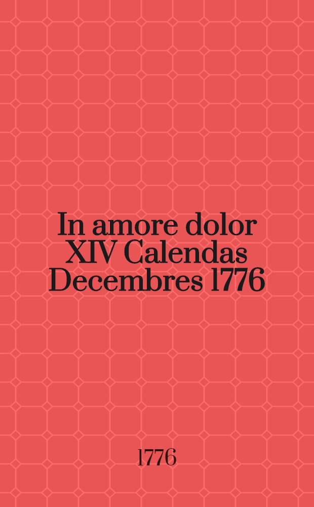 In amore dolor XIV Calendas Decembres 1776 : Ad Comitem de Stackelberg Russorum legatione in Polonia fungentem in obitu ejus filiae Julianae : Pièce de vers