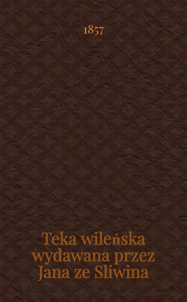 Teka wileńska wydawana przez Jana ze Sliwina (pseud. de Kirkor)