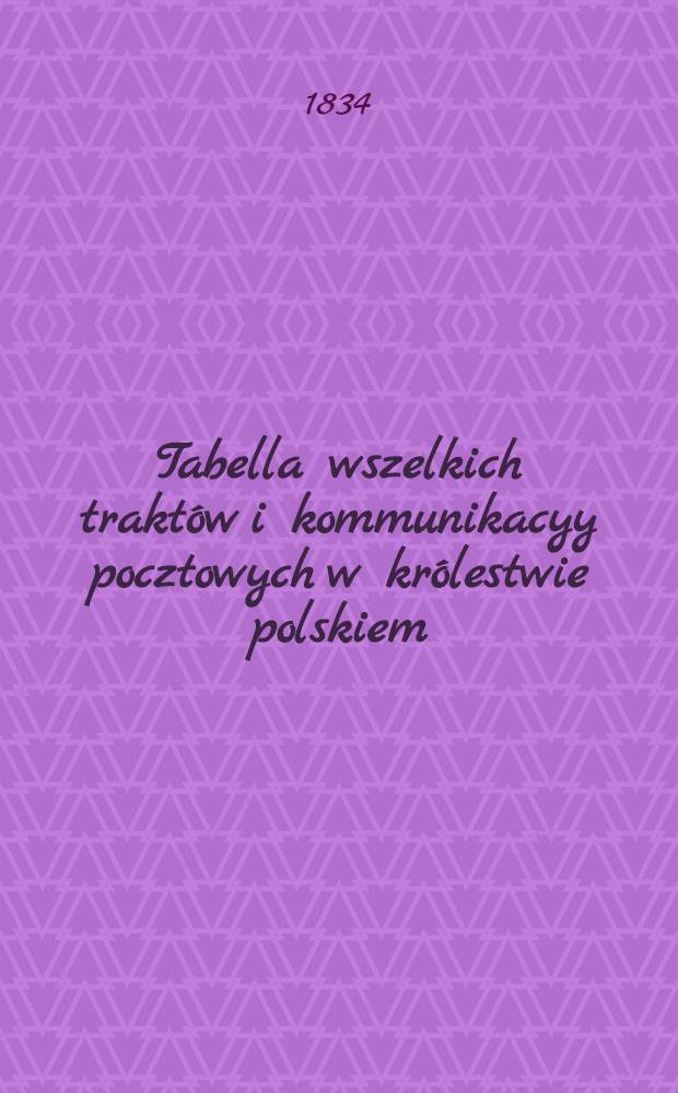Tabella wszelkich traktów i kommunikacyy pocztowych w królestwie polskiem