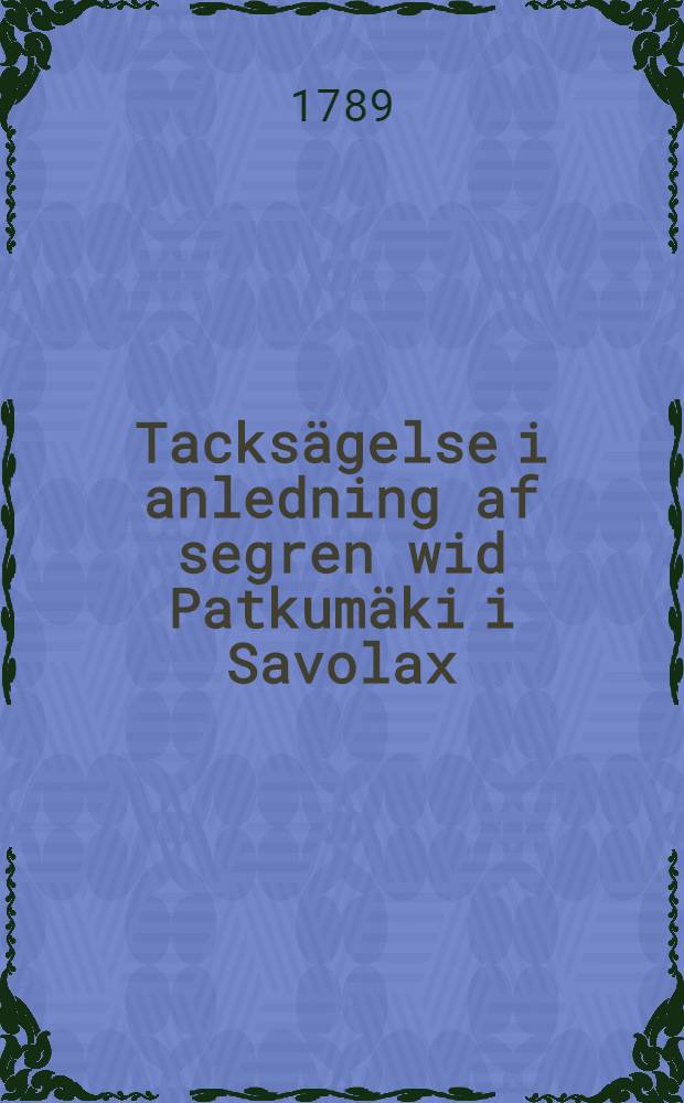 Tacksägelse i anledning af segren wid Patkumäki i Savolax