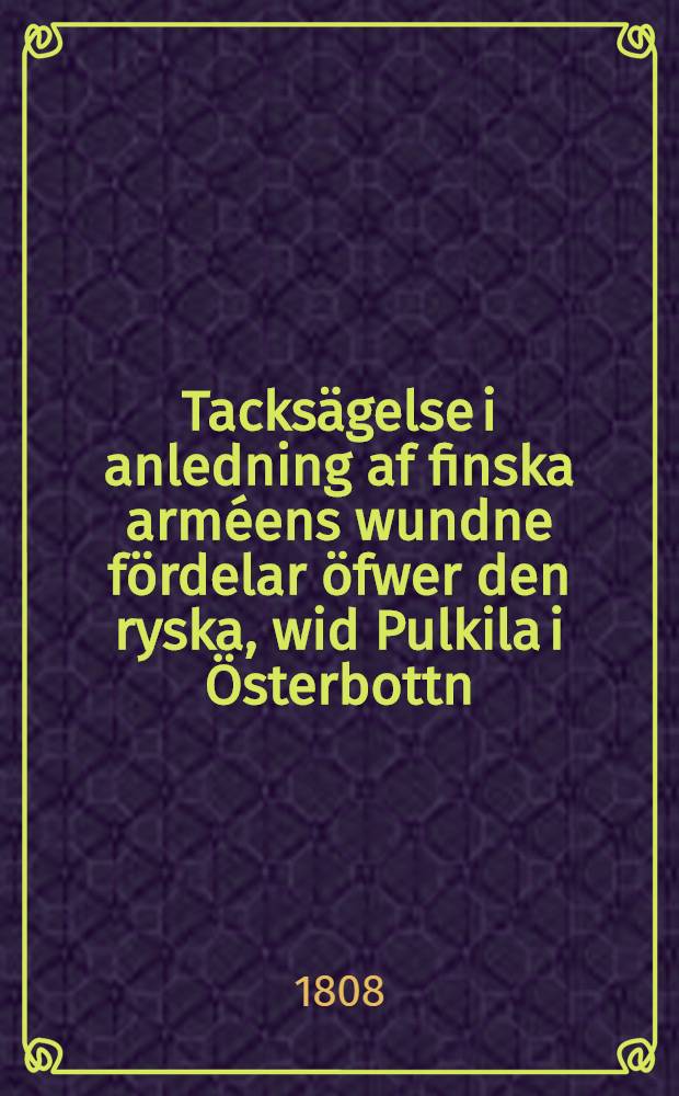 Tacksägelse i anledning af finska arméens wundne fördelar öfwer den ryska, wid Pulkila i Österbottn