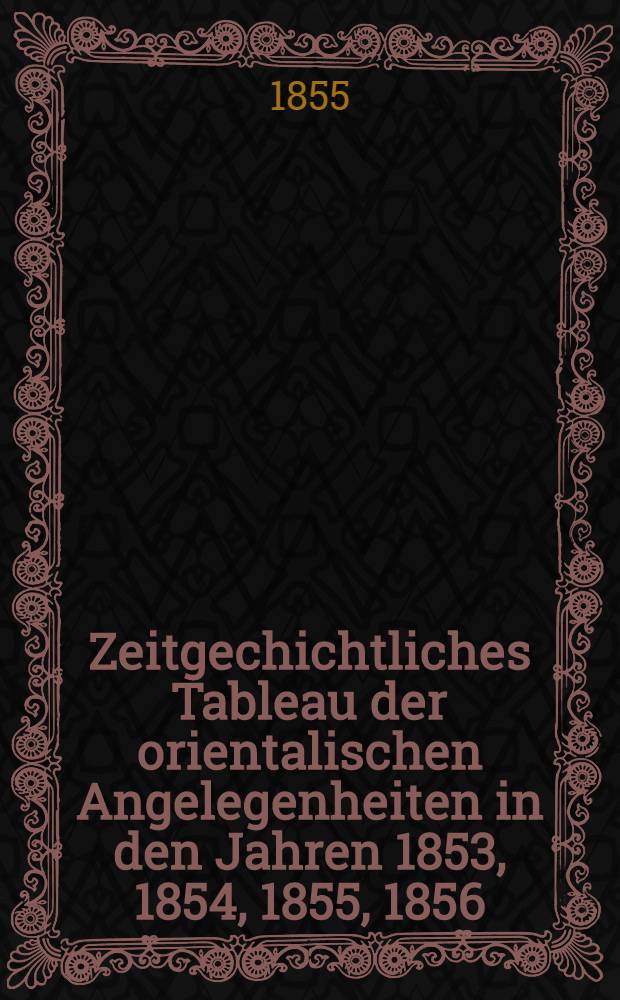 Zeitgechichtliches Tableau der orientalischen Angelegenheiten in den Jahren 1853, 1854, 1855, 1856