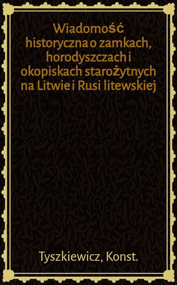 Wiadomość historyczna o zamkach, horodyszczach i okopiskach starożytnych na Litwie i Rusi litewskiej