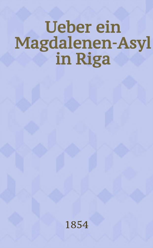 Ueber ein Magdalenen-Asyl in Riga
