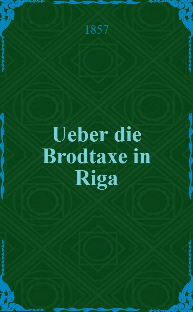 Ueber die Brodtaxe in Riga : Amtlicher Bericht