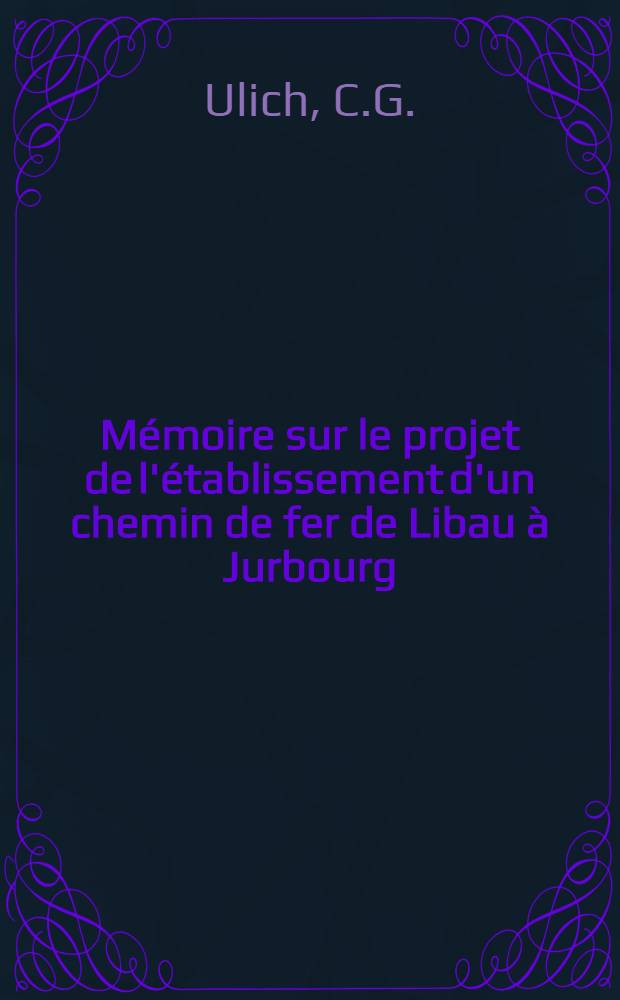 M&eacute;moire sur le projet de l'&eacute;tablissement d'un chemin de fer de Libau &agrave; Jurbourg