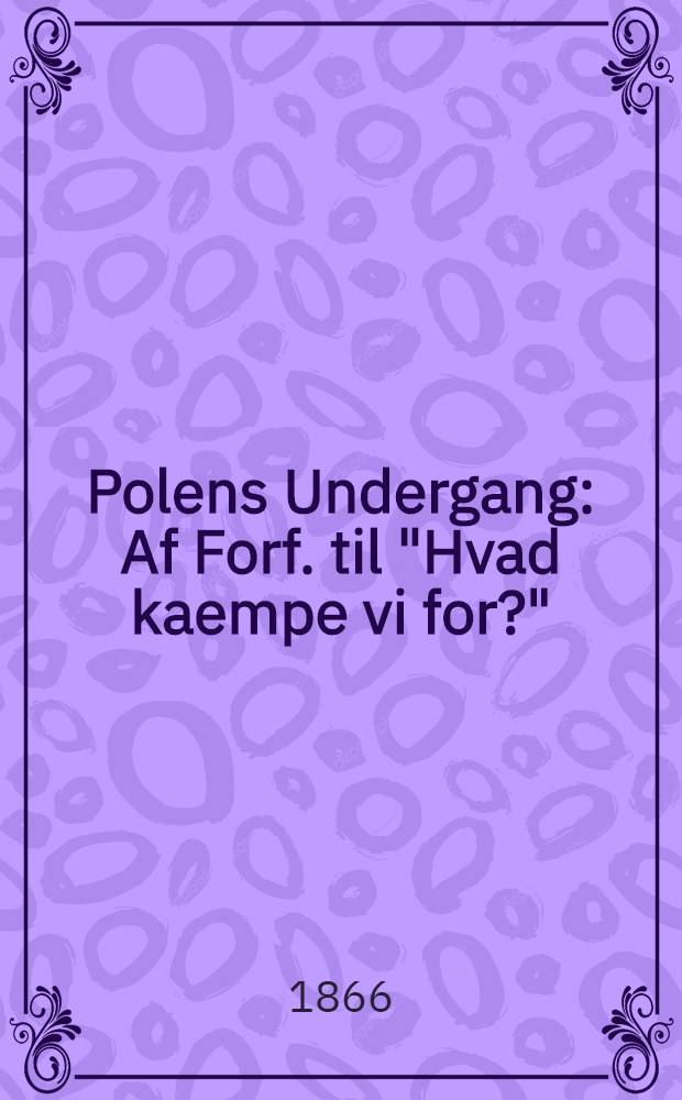Polens Undergang : Af Forf. til "Hvad kaempe vi for?" : Udgivet af den danske Folkeforening