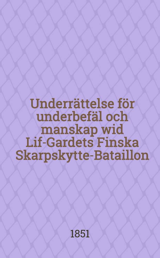 Underrättelse för underbefäl och manskap wid Lif-Gardets Finska Skarpskytte-Bataillon