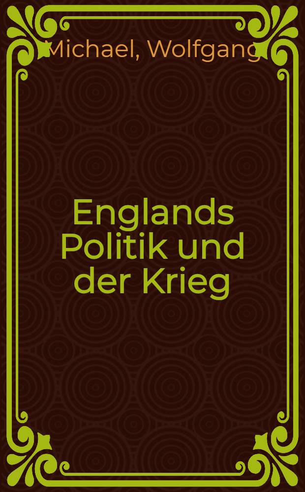 Englands Politik und der Krieg : Ein Vortrag