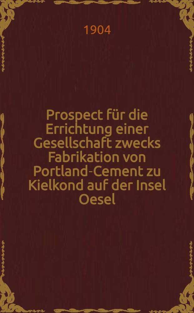 Prospect für die Errichtung einer Gesellschaft zwecks Fabrikation von Portland-Cement zu Kielkond auf der Insel Oesel (Livland-Russland)