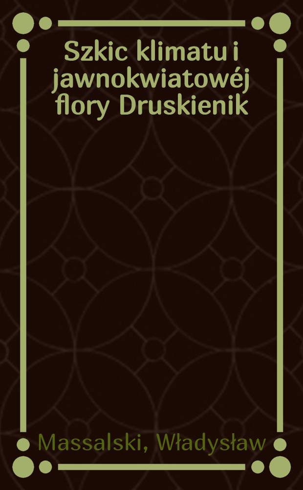Szkic klimatu i jawnokwiatowéj flory Druskienik