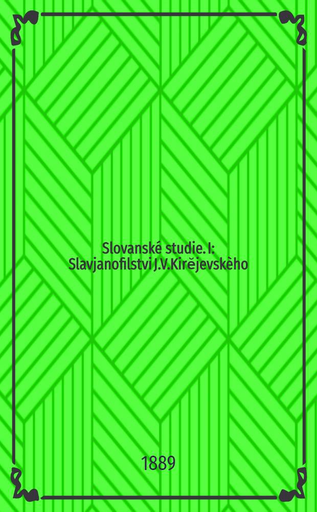 Slovanské studie. I : Slavjanofilstvi J.V.Kirĕjevskèho
