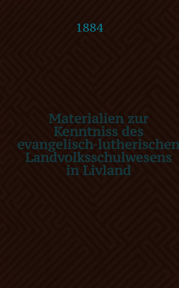 Materialien zur Kenntniss des evangelisch-lutherischen Landvolksschulwesens in Livland : Ver&ouml;ffentlicht von dem livl&auml;ndischen Landraths-Collegium